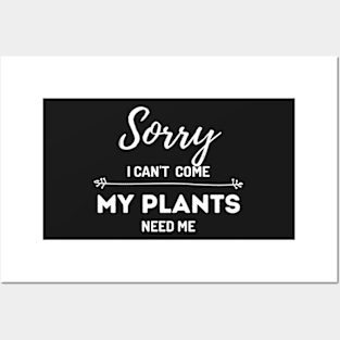 Sorry I Can't Come My Plants Need Me Posters and Art